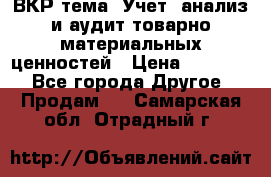 ВКР тема: Учет, анализ и аудит товарно-материальных ценностей › Цена ­ 16 000 - Все города Другое » Продам   . Самарская обл.,Отрадный г.